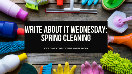 write about it wednesday spring cleaning writing prompts from it's a writer's life for me