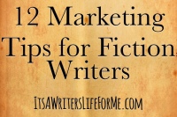 12 Marketing Tips for Fiction Writers it's a writers life for me